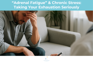 “Adrenal Fatigue” & Chronic Stress: Taking Your Exhaustion Seriously